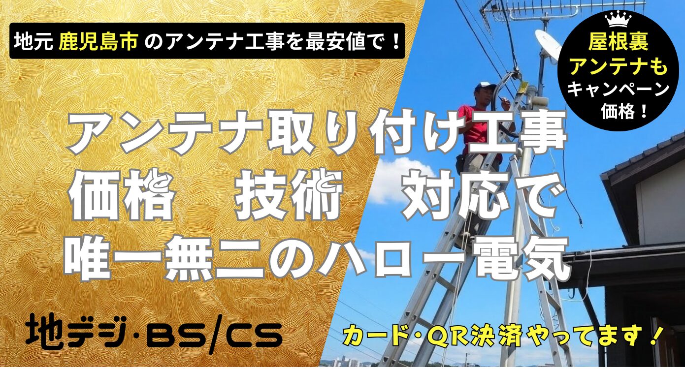 鹿児島市で価格・技術・対応で他にない、ハロー電気地デジ・BSCSのアンテナ取り付け工事。
